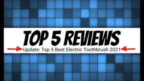 Top 5 BEST Electric Toothbrush 2021 Reviewed | Top 5 Reviews