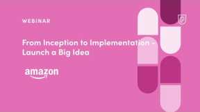 Webinar: From Inception to Implementation-Launch a Big Idea by Amazon Sr PM, Sergio Luna
