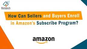 How can sellers and buyers enroll in Amazon's subscribe program | Bizistech