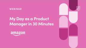 Webinar: My Day as a PM in 30 Minutes by Amazon Manager, PM, Rakshith Halevoor