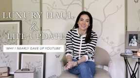 LUXURY HAUL AND LIFE UPDATE- WHY I NEARLY GAVE UP YOUTUBE