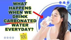 What Happens When We Drink Carbonated Water Everyday?