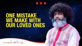 One Mistake We Make With Our Loved Ones
