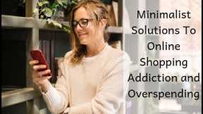 Minimalist Solutions To Online Shopping Addiction and Overspending