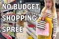 NO BUDGET SHOPPING SPREE WITH MY