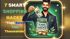 7 SMART SHOPPING HACKS That Save You Thousands Ultimate Money Saving Guide