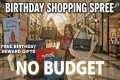 NO BUDGET BIRTHDAY SHOPPING SPREE at